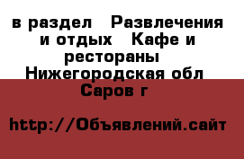  в раздел : Развлечения и отдых » Кафе и рестораны . Нижегородская обл.,Саров г.